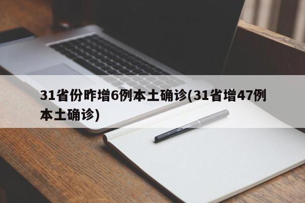 31省份昨增6例本土确诊(31省增47例本土确诊)