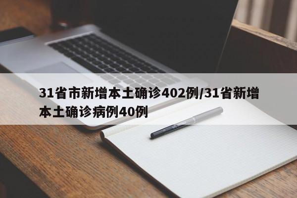 31省市新增本土确诊402例/31省新增本土确诊病例40例